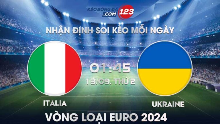 Tip soi kèo trực tiếp Italia vs Ukraine – 01h45 ngày 13/09/2023 – Vòng loại Euro 2024