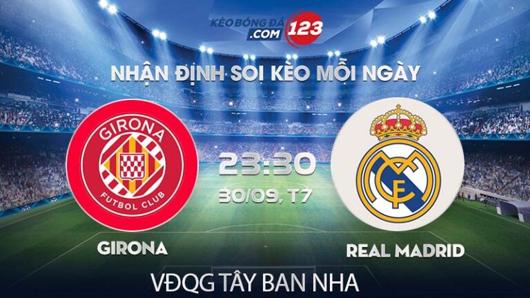 Soi kèo Girona vs Real Madrid – 23h30 ngày 30/09/2023 – VĐQG Tây Ban Nha