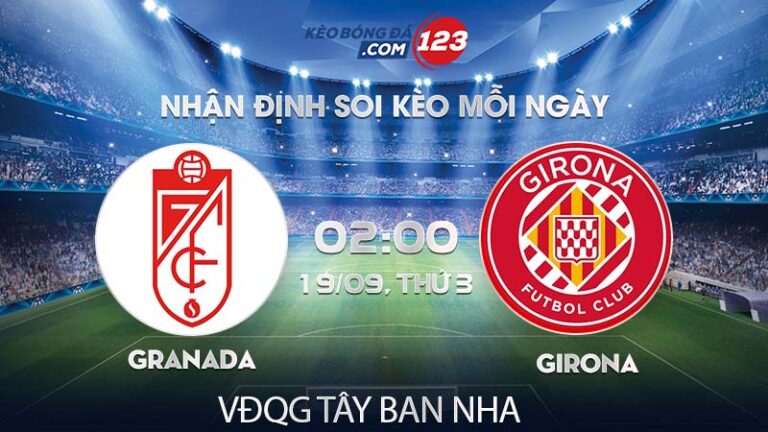 Soi kèo trực tiếp Granada vs Girona – 02h00 ngày 19/09/2023 – VĐQG Tây Ban Nha