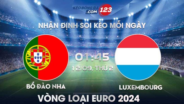 Tip soi kèo Bồ Đào Nha vs Luxembourg – 01h45 ngày 12/09/2023 – Vòng loại Euro 2024