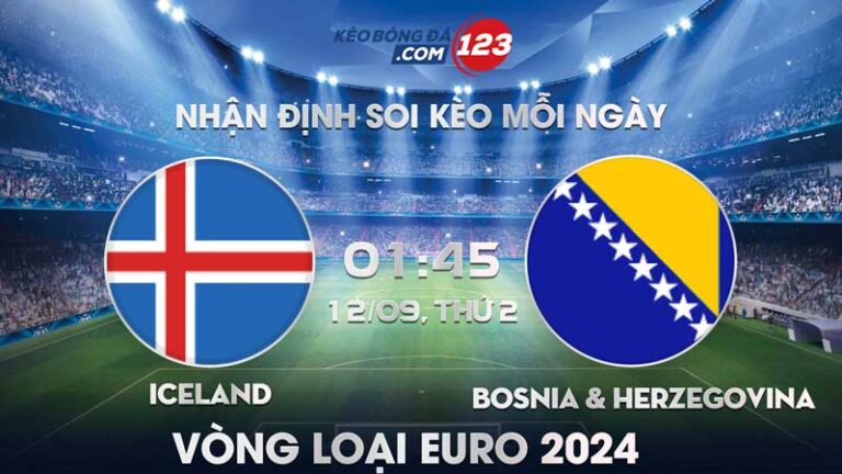 Tip soi kèo Iceland vs Bosnia & Herzegovina – 01h45 ngày 12/09/2023 – Vòng loại Euro 2024