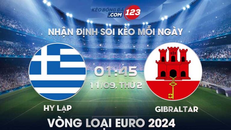 Tip soi kèo trực tiếp Hy Lạp vs Gibraltar – 01h45 ngày 11/09/2023 – Vòng loại Euro 2024