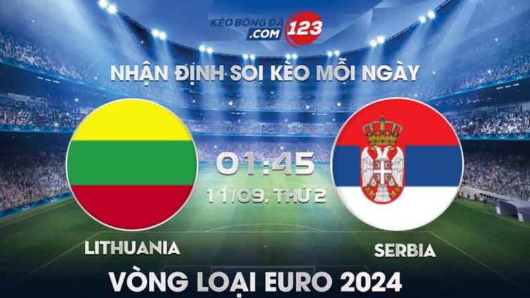 Tip soi kèo trực tiếp Lithuania vs Serbia – 01h45 ngày 11/09/2023 – Vòng loại Euro 2024