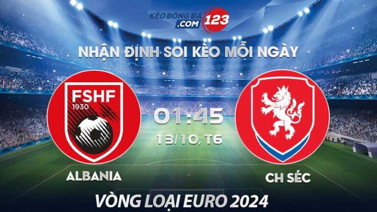 Soi kèo Albania vs CH Séc – 01h45 ngày 13/10/2023 – Vòng loại Euro 2024