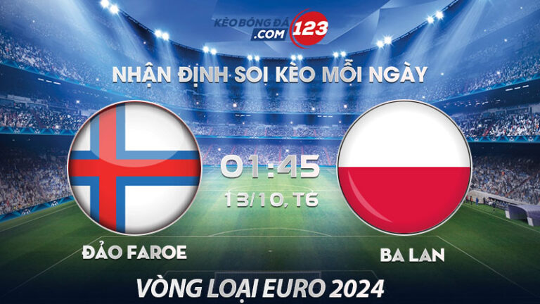 Soi kèo Đảo Faroe vs Ba Lan – 01h45 ngày 13/10/2023 – Vòng loại Euro 2024