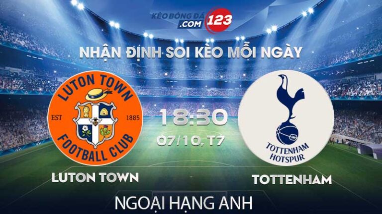 Soi kèo Luton Town vs Tottenham – 18h30 ngày 07/10/2023 – Ngoại Hạng Anh