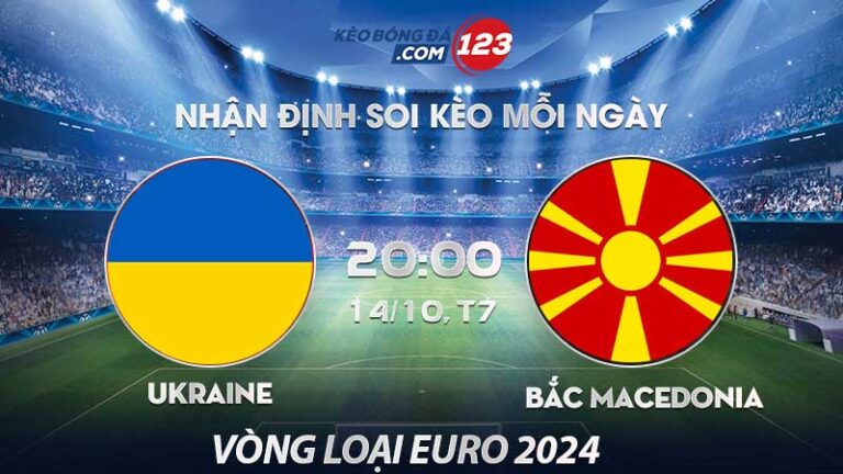 Soi kèo Ukraine vs Bắc Macedonia – 20h00 ngày 14/10/2023 – Vòng loại Euro 2024